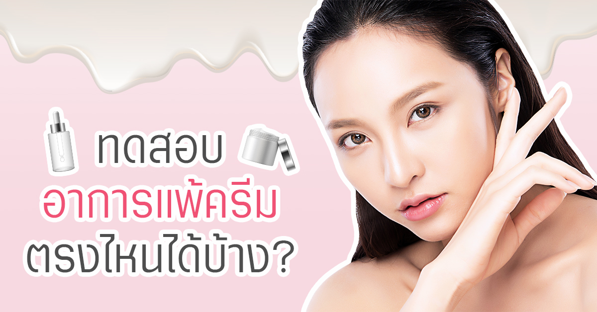 ต้องรู้! ก่อนใช้ครีมใหม่ ทดสอบอาการแพ้ได้ยังไงบ้าง? วิธีทดสอบอาการแพ้ครีม